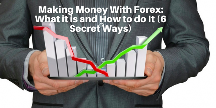 Making Money With Forex: What it is and How to do It (6 Secret Ways)