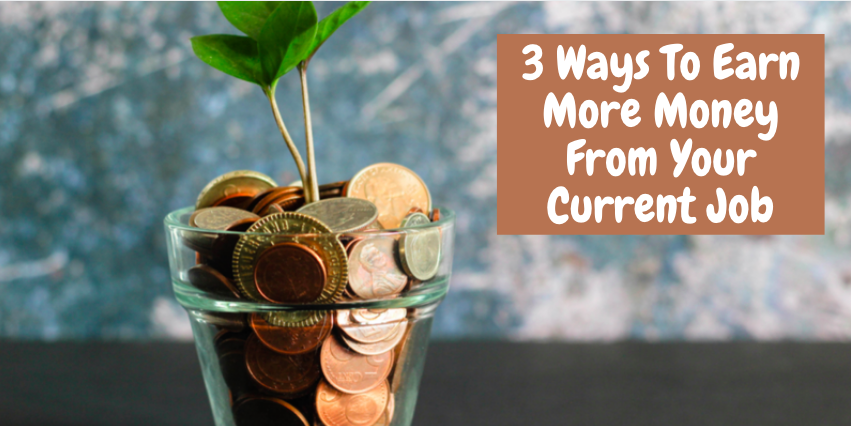3 Ways To Earn More Money From Your Current Job
