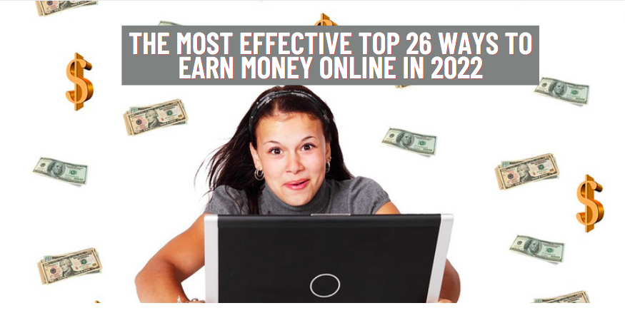 The Most Effective Top 26 Ways to Earn Money Online in 2022