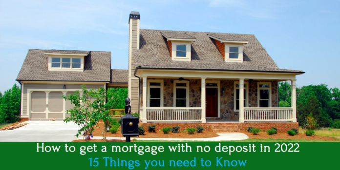 How to get a mortgage with no deposit in 2022 - 15 Things you need to Know