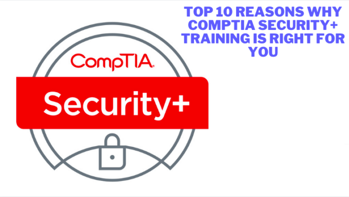 Top 10 Reasons Why CompTIA Security+ Training is Right for You