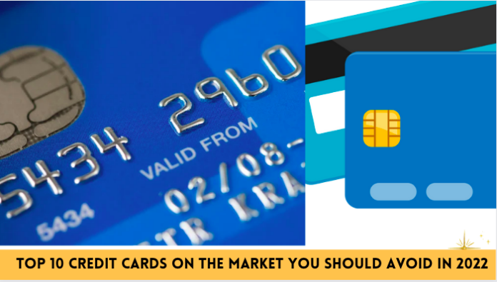 Top 10 Credit Cards on the Market you should avoid in 2022