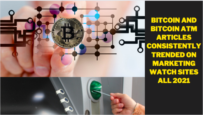 Bitcoin and Bitcoin ATM Articles Consistently Trended on Marketing Watch Sites All 2021