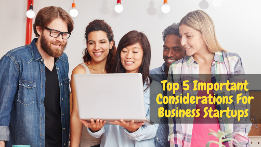 Top 5 Important Considerations For Business Startups 2022